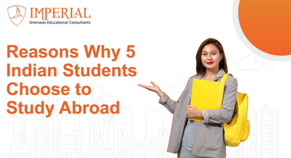5 Reasons Why Indian Students Choose to Study Abroad - Imperial Overseas Educational Consultant